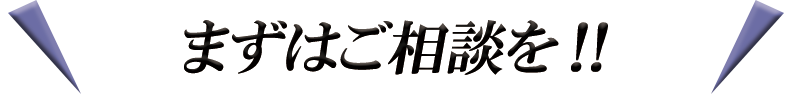 まずはご相談を‼